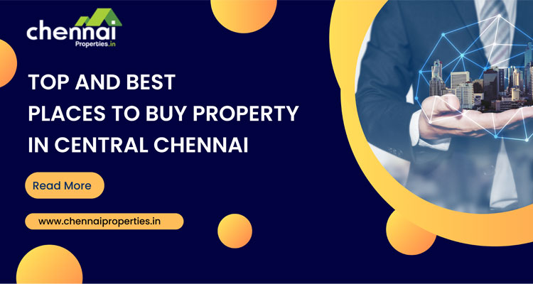 Top and best places to buy property in Central Chennai