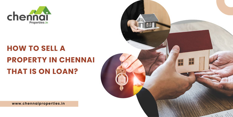 How to sell a property in Chennai that is on loan?